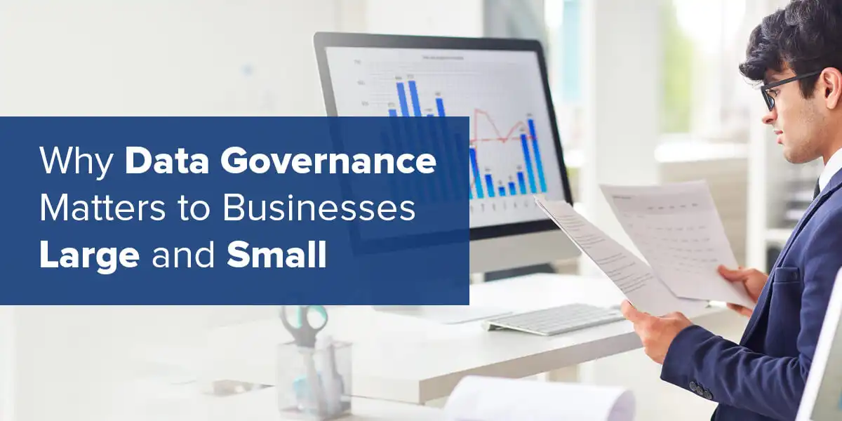 Why Data Governance Matters to Businesses Large and Small